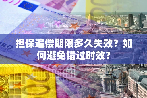北京担保追偿期限多久失效？如何避免错过时效？