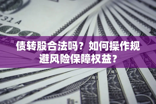 北京债转股合法吗？如何操作规避风险保障权益？